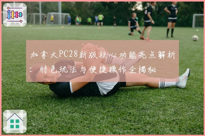 加拿大PC28新版核心功能亮点解析：特色玩法与便捷操作全揭秘