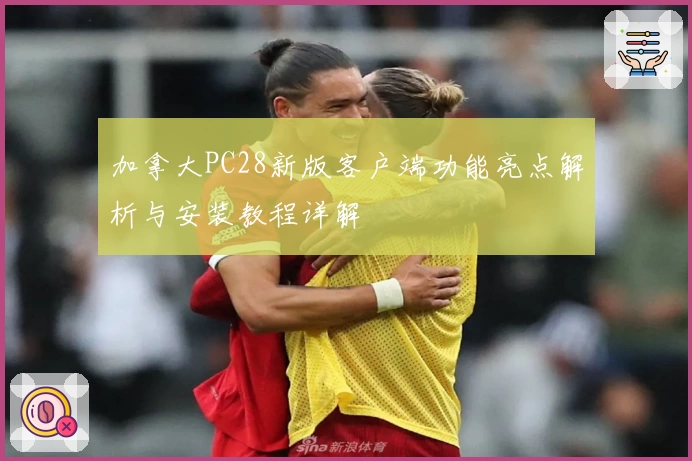 加拿大PC28新版客户端功能亮点解析与安装教程详解